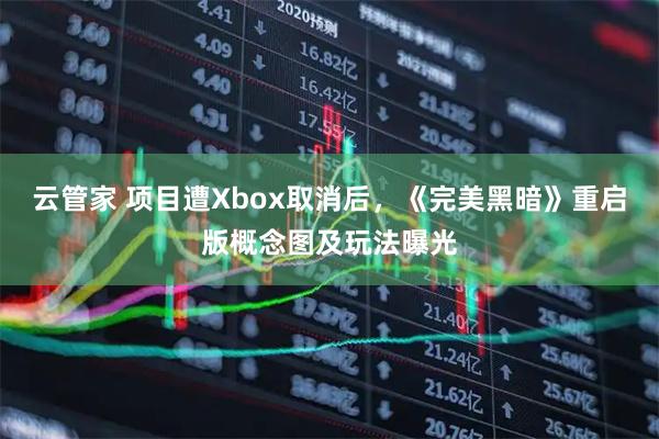 云管家 项目遭Xbox取消后，《完美黑暗》重启版概念图及玩法曝光