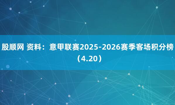 股顺网 资料：意甲联赛2025-2026赛季客场积分榜（4.20）