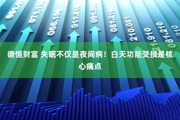 德恒财富 失眠不仅是夜间病!白天功能受损是核心痛点